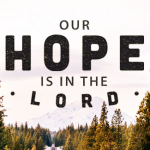 Our Hope is in the Lord